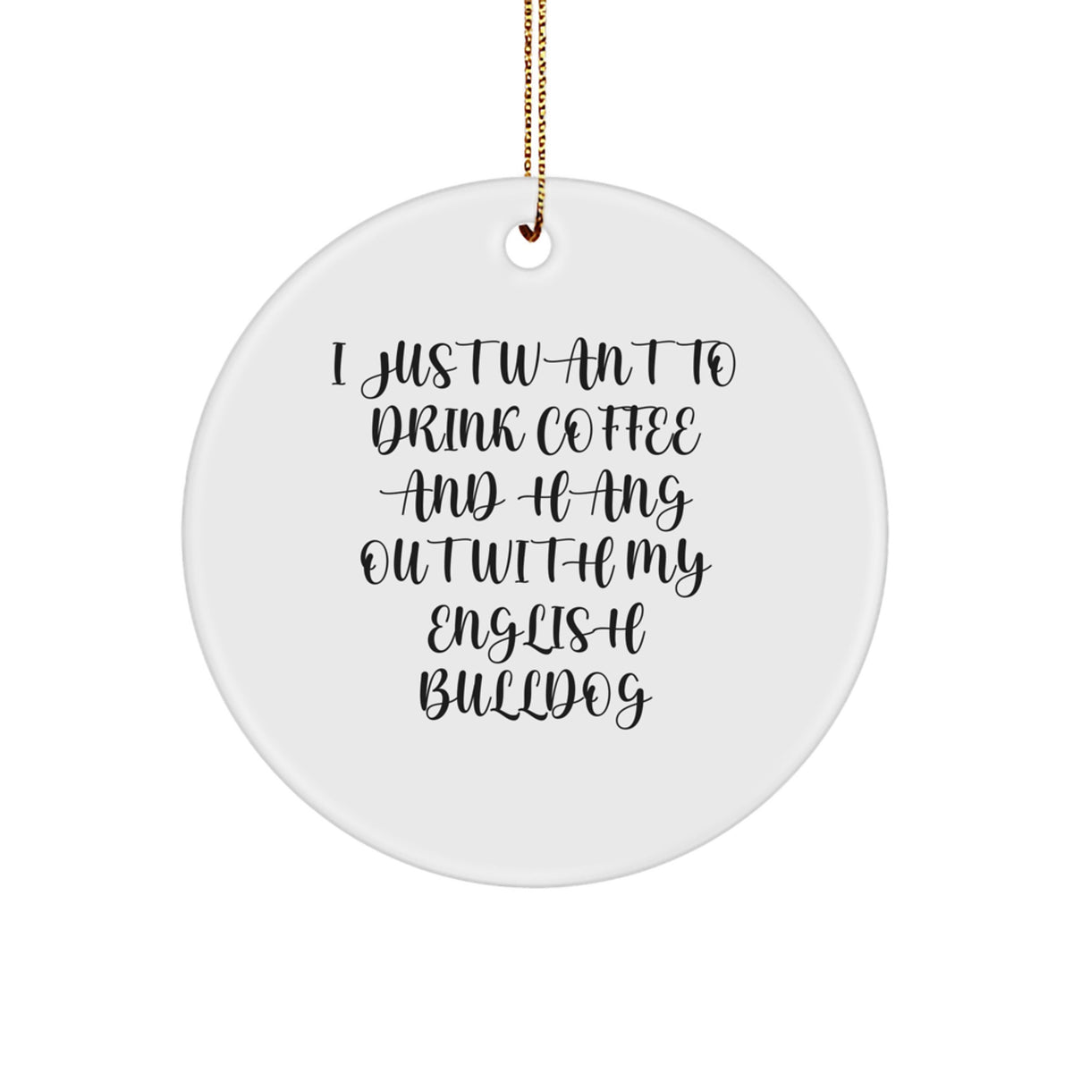 English Bulldog Lovers Circle Ornament, 'I Just Want To Drink Coffee', Unique Christmas Unique Gifts for Friends, Family, and Coworkers - Image 1