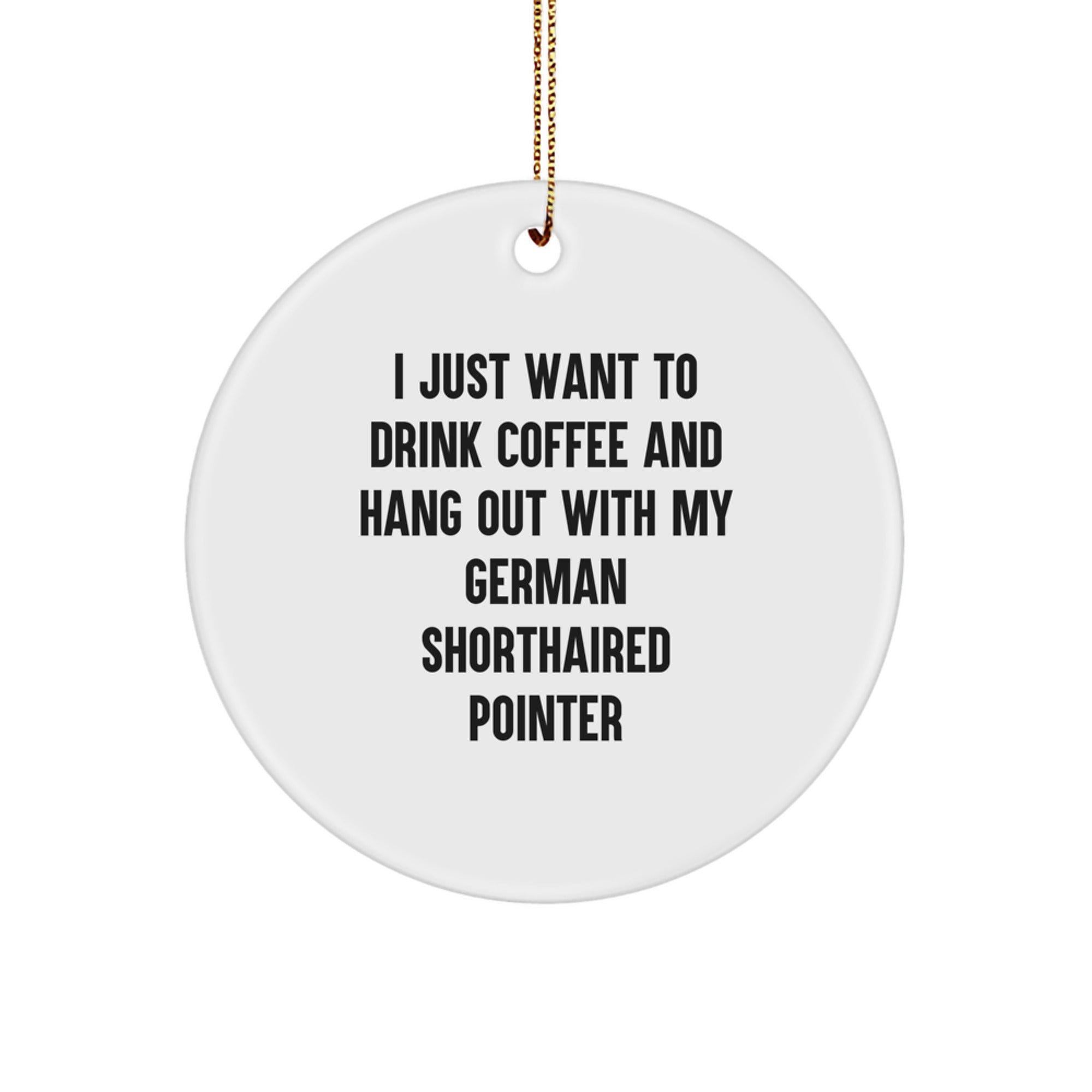 Funny German Shorthaired Pointer Dog Gifts, 'I Just Want To Drink Coffee' Circle Ornament, Christmas Unique Gifts from Friends, Family, Coworkers - Image 1