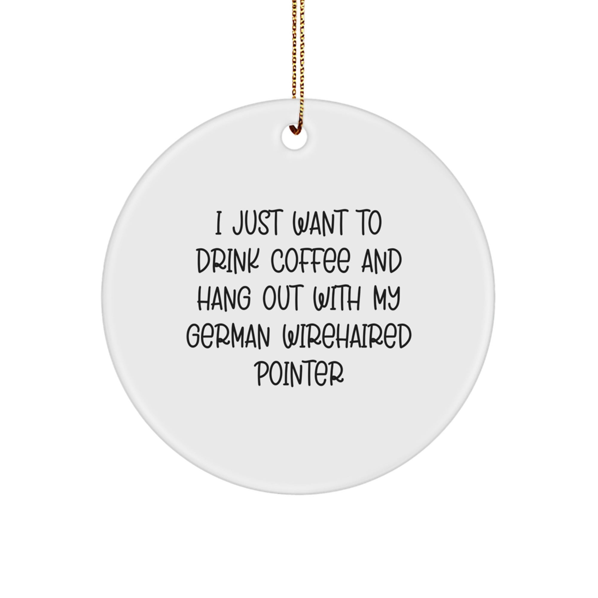 German Wirehaired Pointer Dog Gifts for Men, Funny Circle Ornament, 'I Just Want To Drink Coffee' Quote, Christmas Unique Gifts from Friends - Image 1
