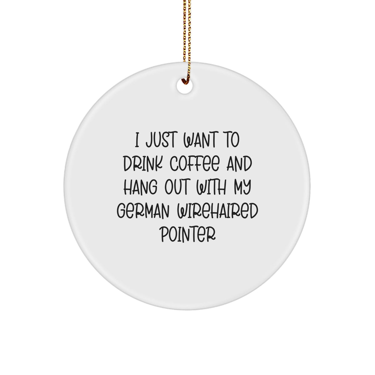 German Wirehaired Pointer Dog Gifts for Men, Funny Circle Ornament, 'I Just Want To Drink Coffee' Quote, Christmas Unique Gifts from Friends - Image 1