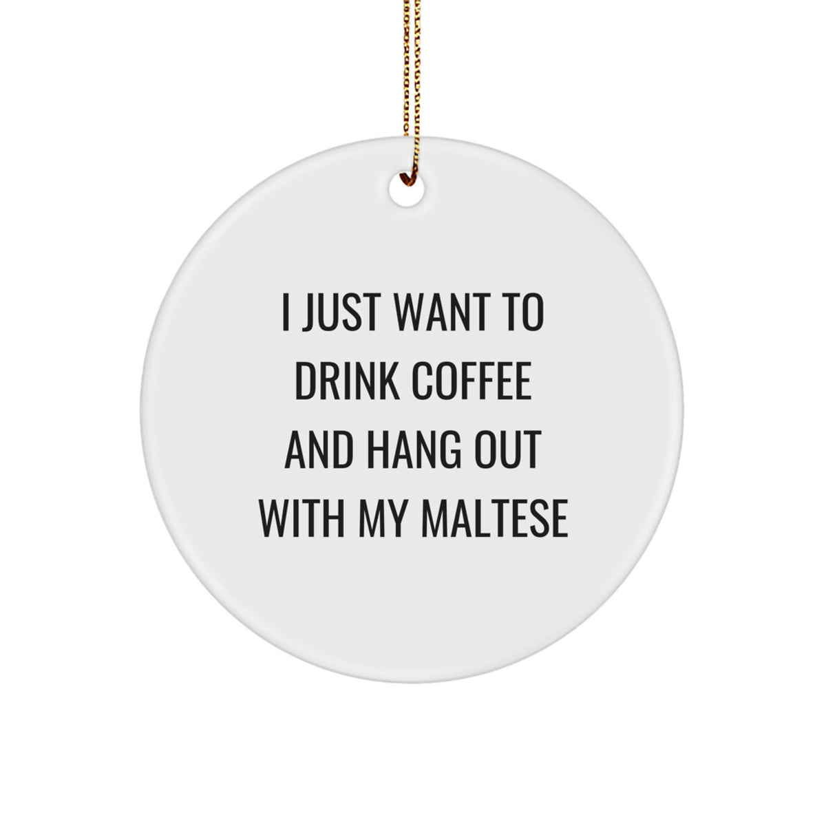 Maltese Dog Lovers' Funny Christmas Unique Gift, 'I Just Want To Drink Coffee And Hang Out With My Maltese', Circle Ornament for Friends, Family, or Coworkers from Gifts for Maltese Dog Enthusiasts - Image 1