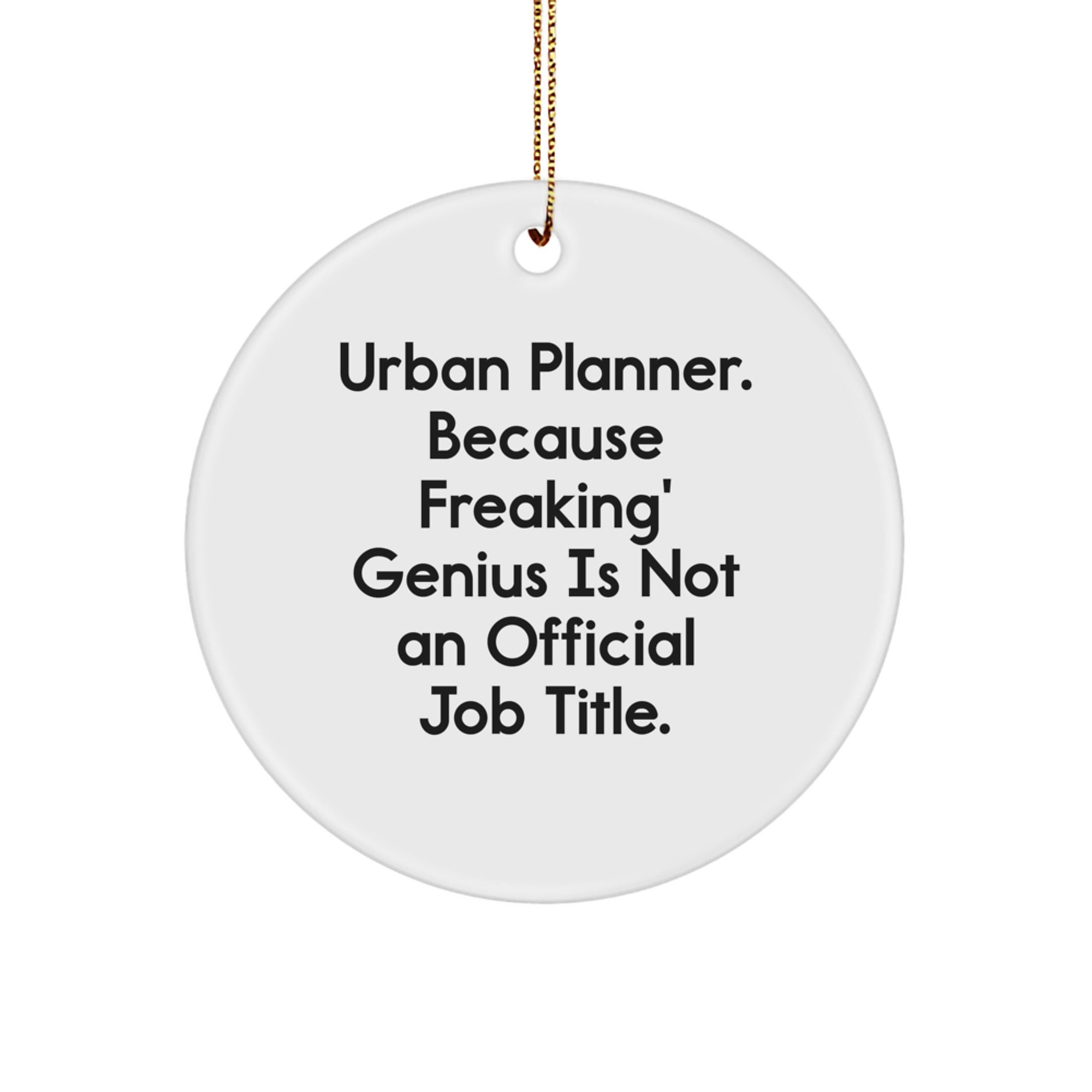 Funny Urban Planner Gifts from Friends for Men, Unique Circle Ornament, 'Urban Planner. Because Freaking' genius Is Not An Official Job Title.' - Image 1