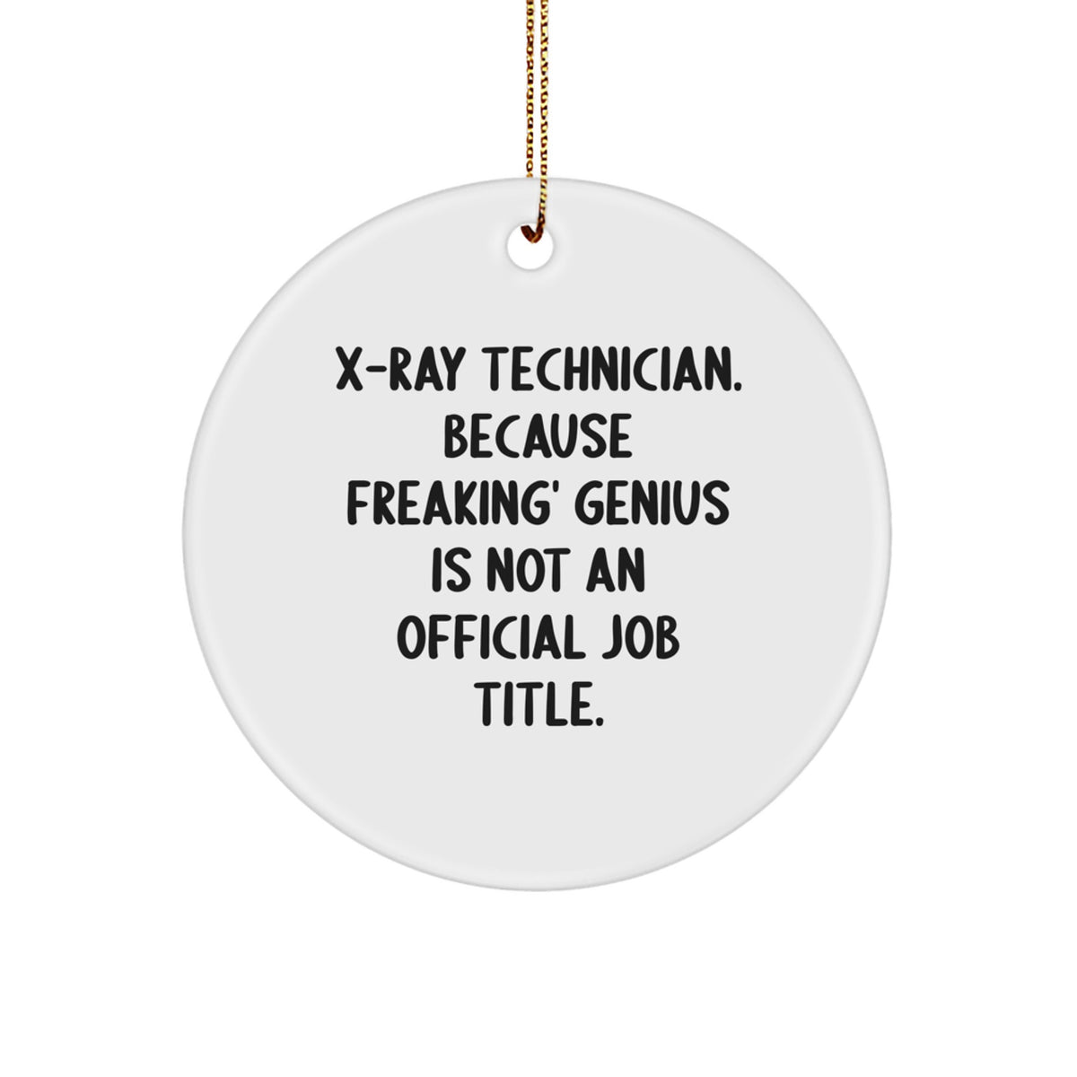 Funny X-Ray Technician Gifts from Men to X-Ray Technician for Christmas Unique Circle Ornament, 'X-ray Technician. Because Freaking' genius Is Not An Official Job Title.' - Image 1