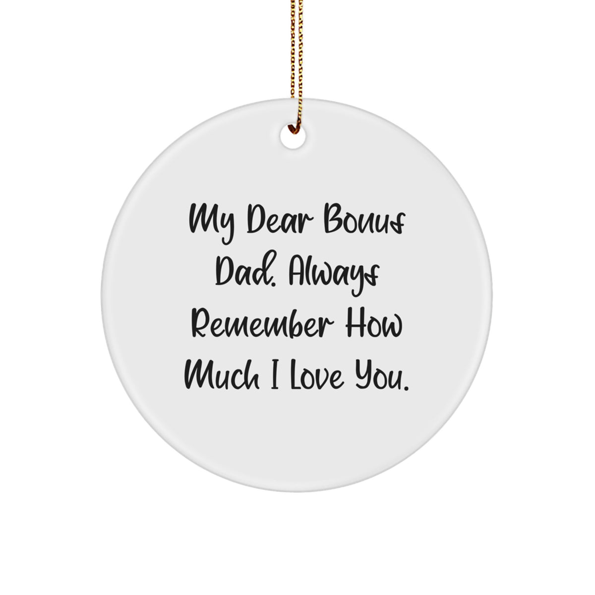Funny Bonus Dad Gifts with 'My Dear Bonus Dad. Always Remember How Much I Love You.' Quote, Circle Ornament for Christmas, Unique Gift from Family to Bonus Dad - Image 1