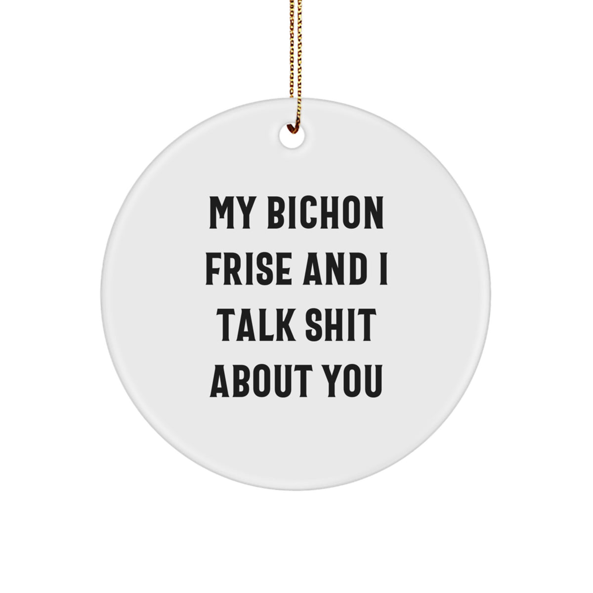 Funny Bichon Frise Dog Christmas Unique Gifts from Friends for Bichon Frise Dog Owners, My Bichon Frise And I Talk Shit About You Circle Ornament - Image 1