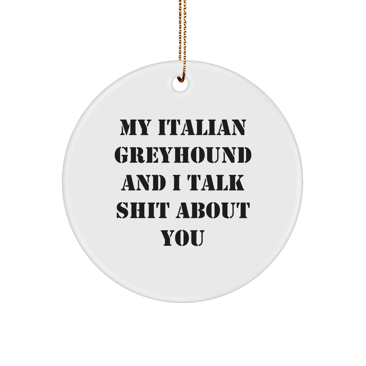 Funny Italian Greyhound Dog Gifts from Friends for Christmas - 'My Italian Greyhound And I Talk Shit About You' Circle Ornament - Image 1