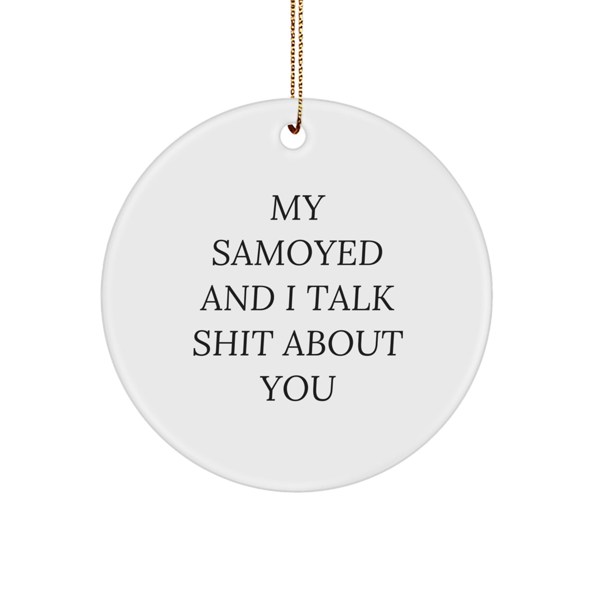 Funny Samoyed Dog Gifts from Men to Family and Friends - Circle Ornament with My Samoyed And I Talk Shit About You Quote, Unique Christmas Decorations - Image 1