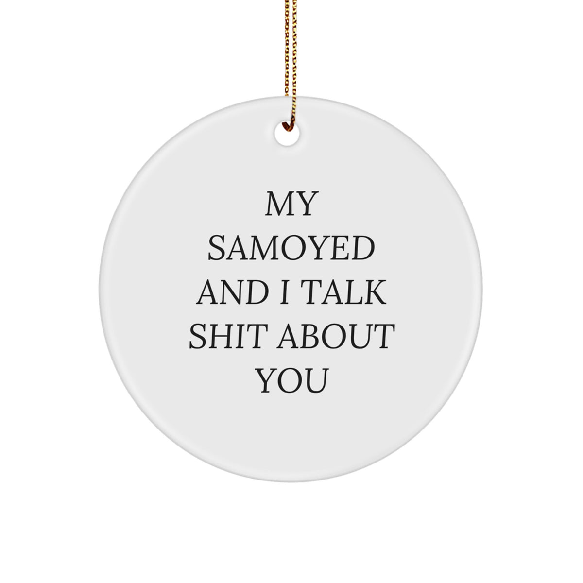 Funny Samoyed Dog Gifts from Men to Family and Friends - Circle Ornament with My Samoyed And I Talk Shit About You Quote, Unique Christmas Decorations - Image 1