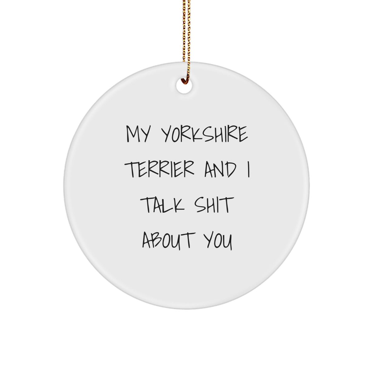 Funny Yorkshire Terrier Dog Christmas Unique Gifts from Friends Circle Ornament with My Yorkshire Terrier And I Talk Shit About You Quote, Perfect for Yorkshire Terrier Dog Lovers - Image 1