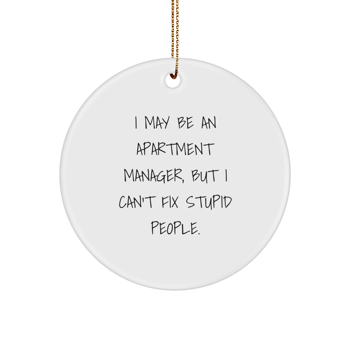 Funny Apartment Manager Gifts from Friends for Christmas Unique Circle Ornaments with I May Be An Apartment Manager, But I Can't Fix Stupid People. - Image 1