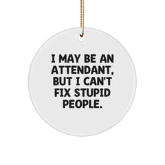 Funny Attendant Gift, 'I May Be An Attendant, But I Can't Fix Stupid People.' Circle Ornament, White, Christmas Unique Gifts from Friends - Image 1