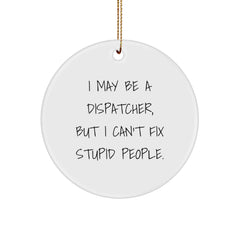 Funny Dispatcher Gifts from Men to Friends - I May Be A Dispatcher, But I Can't Fix Stupid People. Christmas Unique Circle Ornament - Image 1