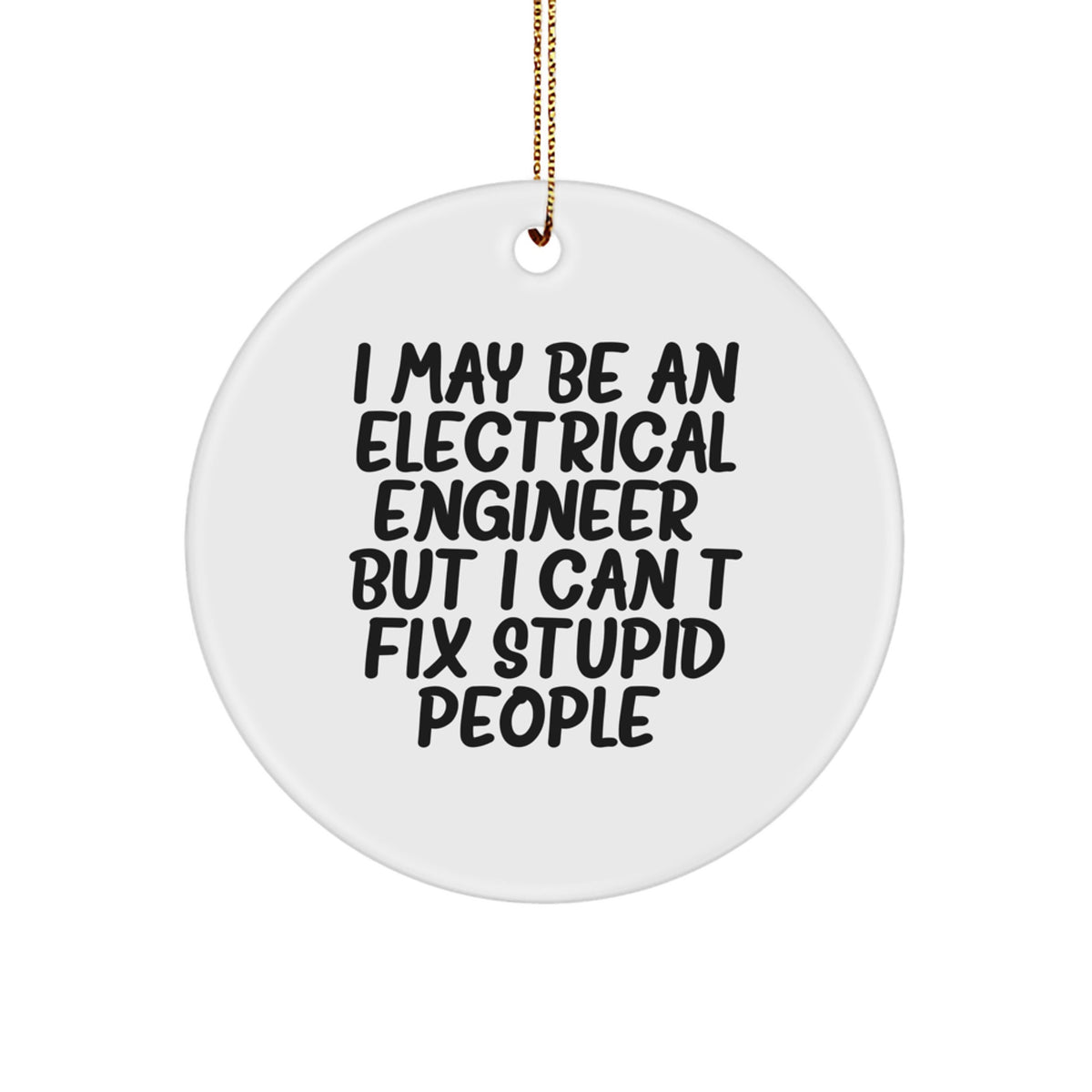 Funny Electrical Engineer Gifts, Electrical Engineer Christmas Unique Circle Ornaments, I May Be An Electrical Engineer, But I Cant Fix Stupid People, Gifts from Friends to Electrical Engineer - Image 1