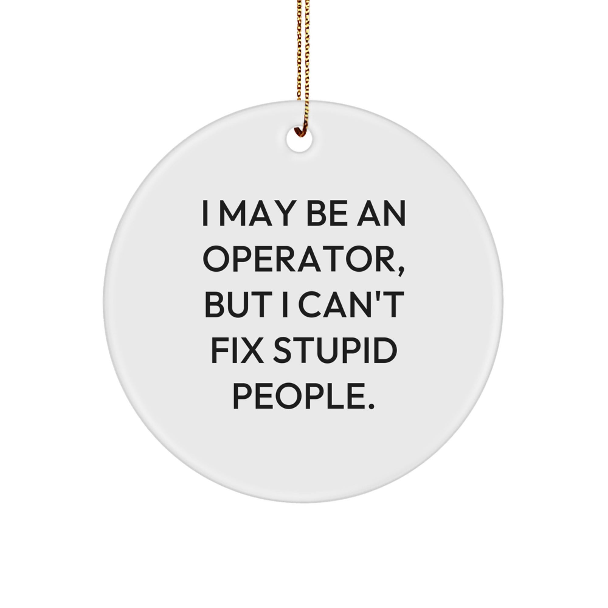 Funny Operator Gifts from Men for Operator, I May Be An Operator, But I Can't Fix Stupid People. Christmas Unique Gifts - Image 1