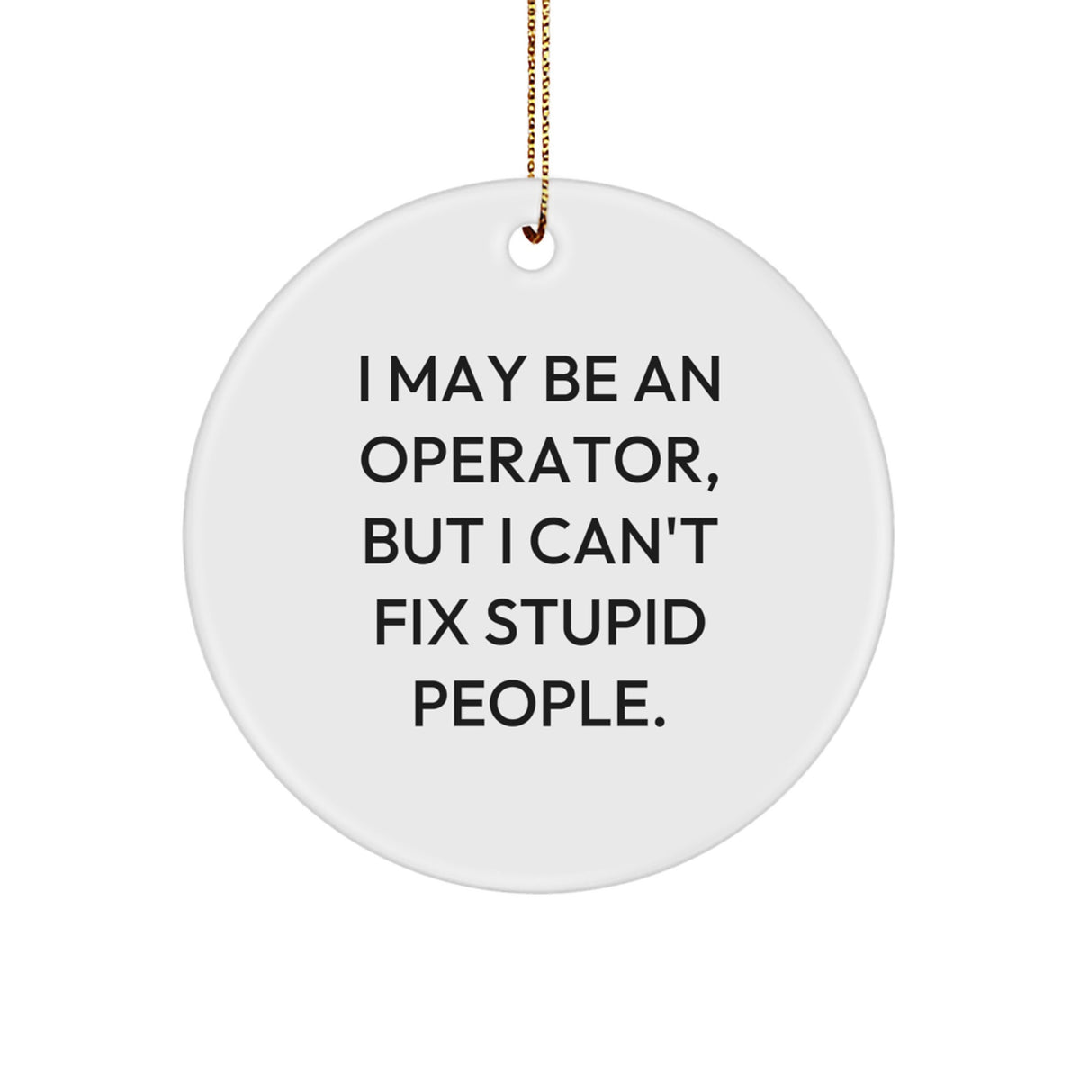 Funny Operator Gifts from Men for Operator, I May Be An Operator, But I Can't Fix Stupid People. Christmas Unique Gifts - Image 1