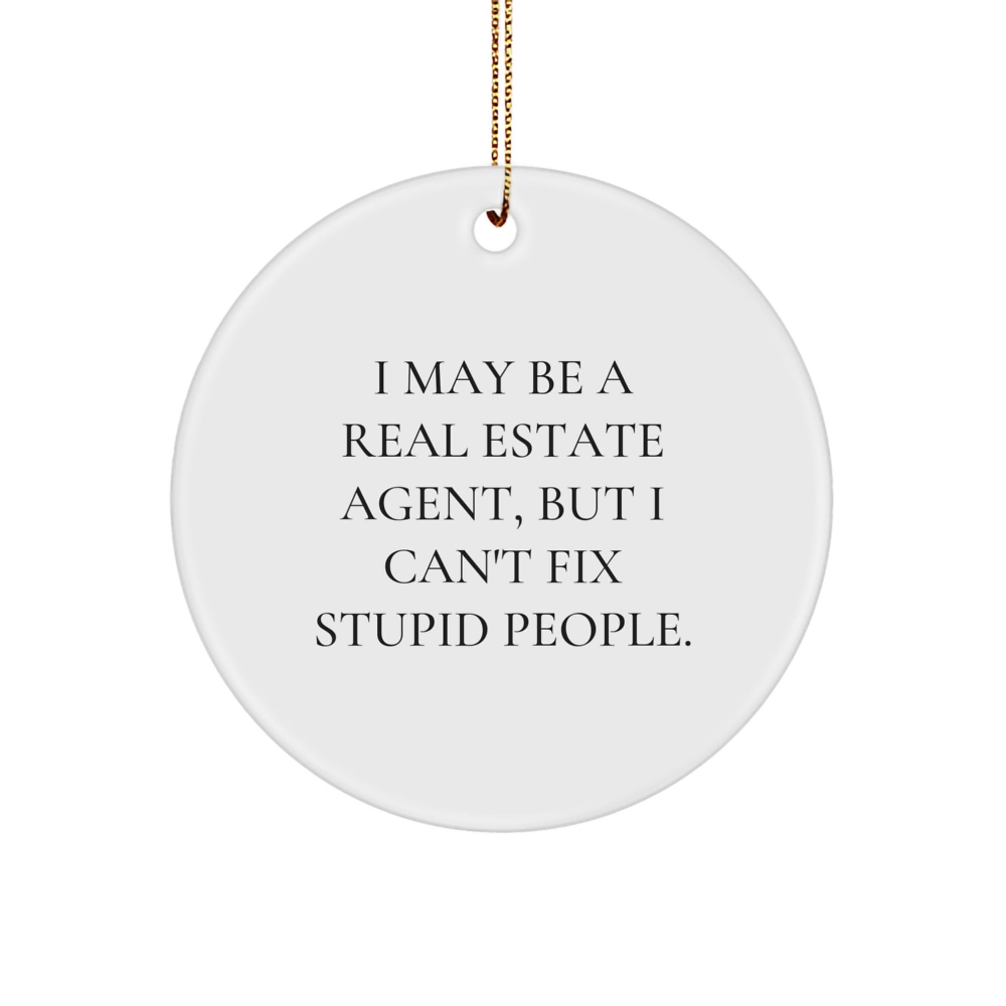 Funny Real Estate Agent Gifts from Friends for Christmas - Real Estate Agent Circle Ornament with I May Be A Real Estate Agent, But I Can't Fix Stupid People. Quote, Christmas Unique Gifts - Image 1