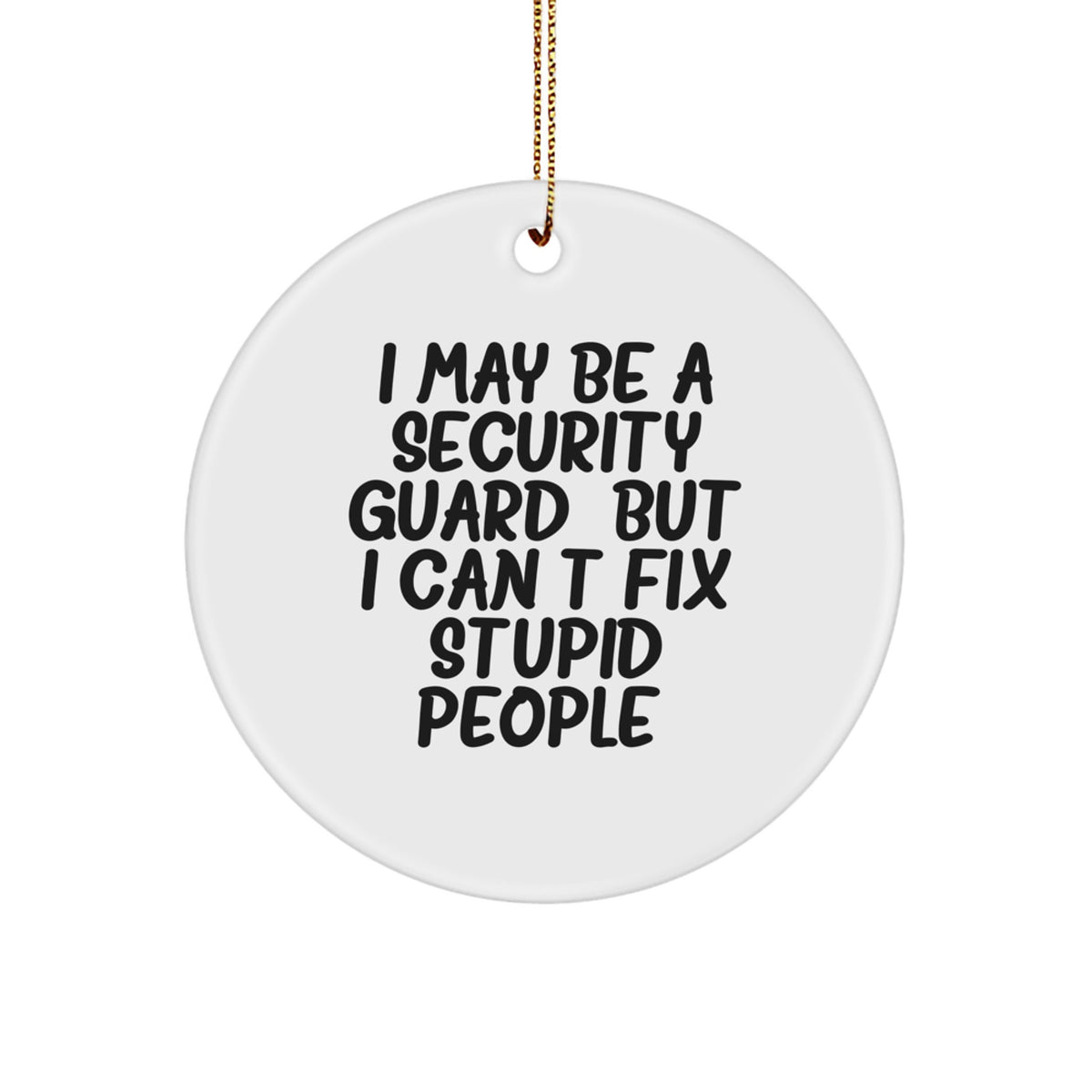 Funny Security Guard Gifts for Men from Family, Christmas Unique Circle Ornaments with 'I May Be A Security Guard, But I Can't Fix Stupid People' Quote, Perfect for Coworkers, Friends - Image 1