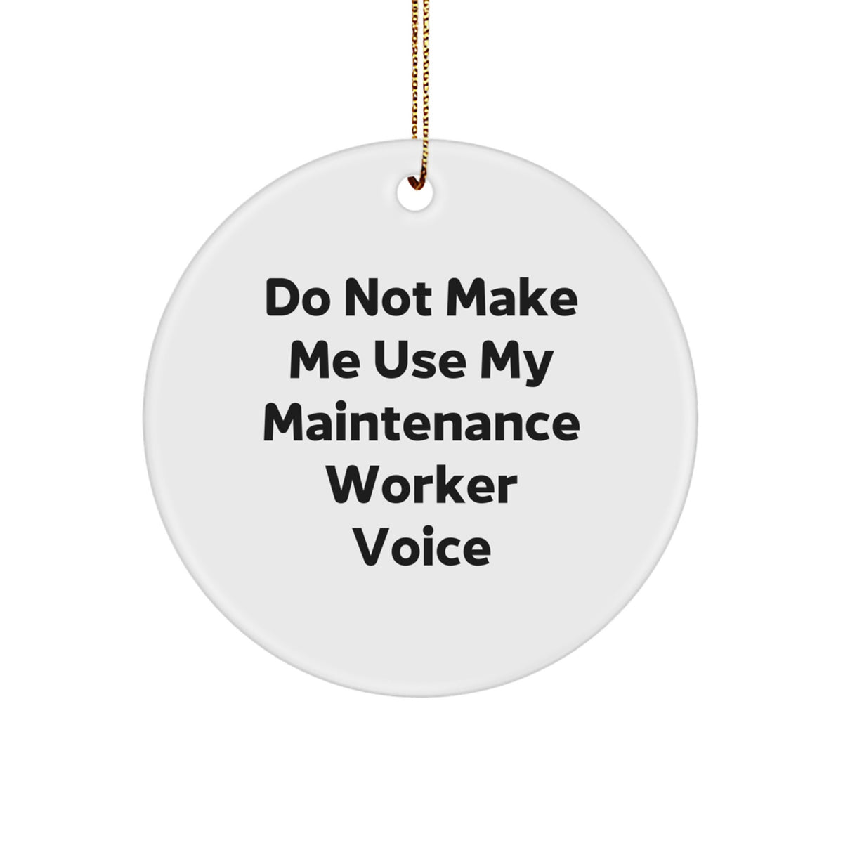 Funny Maintenance Worker Gifts from Friends for Men - Circle Ornament, Do Not Make Me Use My Maintenance Worker Voice - Image 1