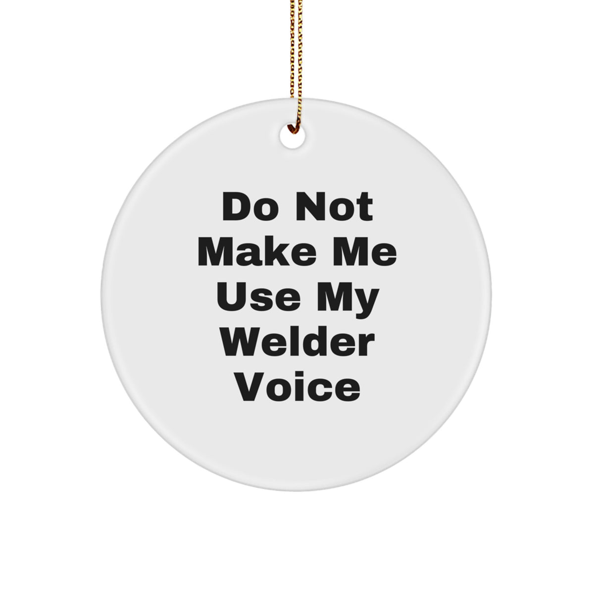 Funny Welder Gifts for Men - Circle Ornament from Friends, Do Not Make Me Use My Welder Voice - Christmas Unique Ornaments for Welder - Image 1