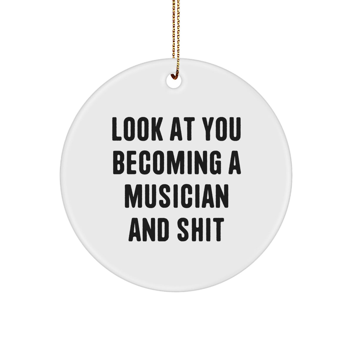 Funny Musician Circle Ornament Gifts from Friends for Christmas, Unique Inspirational Quote, 'Look At You Becoming A Musician And Shit', White Color, Circle Shaped, Perfect for Musician Enthusiasts - Image 1