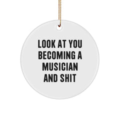 Funny Musician Circle Ornament Gifts from Friends for Christmas, Unique Inspirational Quote, 'Look At You Becoming A Musician And Shit', White Color, Circle Shaped, Perfect for Musician Enthusiasts - Image 1