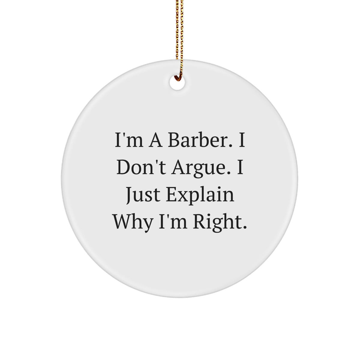 Funny Barber Gifts for Men, White Circle Ornament, I'm A Barber I Don't Argue I Just Explain Why I'm Right Christmas Unique Decorations - Image 1