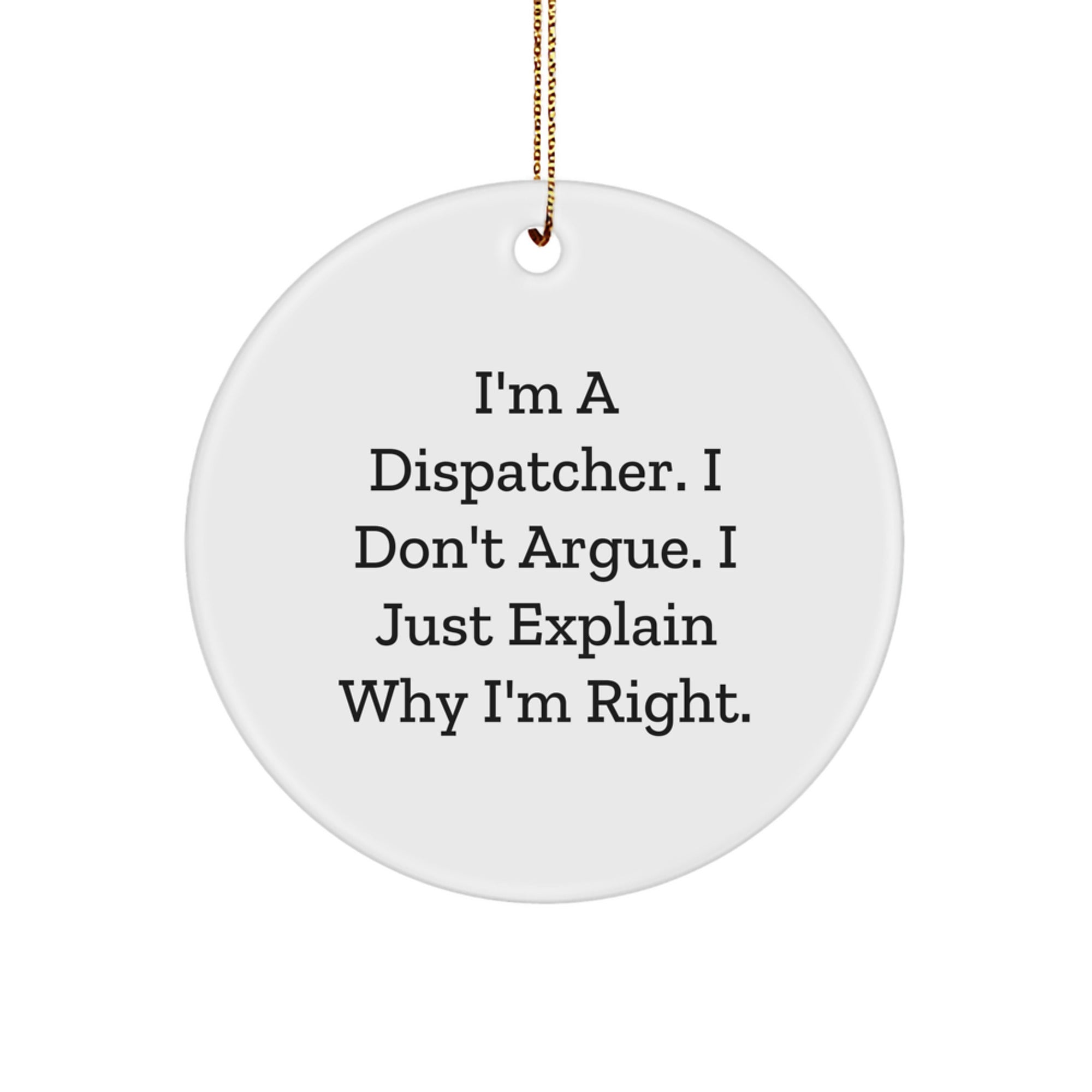 Funny Dispatcher Gifts for Men, Dispatcher Circle Ornament with I'm A Dispatcher. I Don't Argue. I Just Explain Why I'm Right., Christmas Unique Gifts from Friends to Family - Image 1