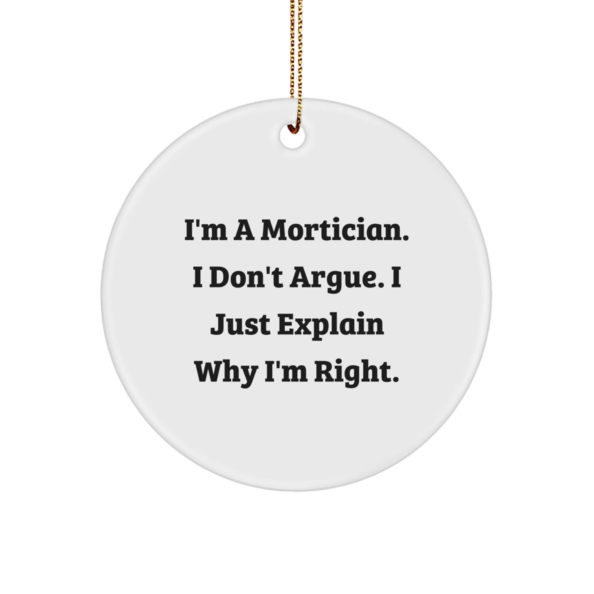 Funny Mortician Gifts from Men to Mortician Friends - 'I Don't Argue, I Just Explain Why I'm Right' Christmas Unique Ornaments for Mortician Office - Image 1