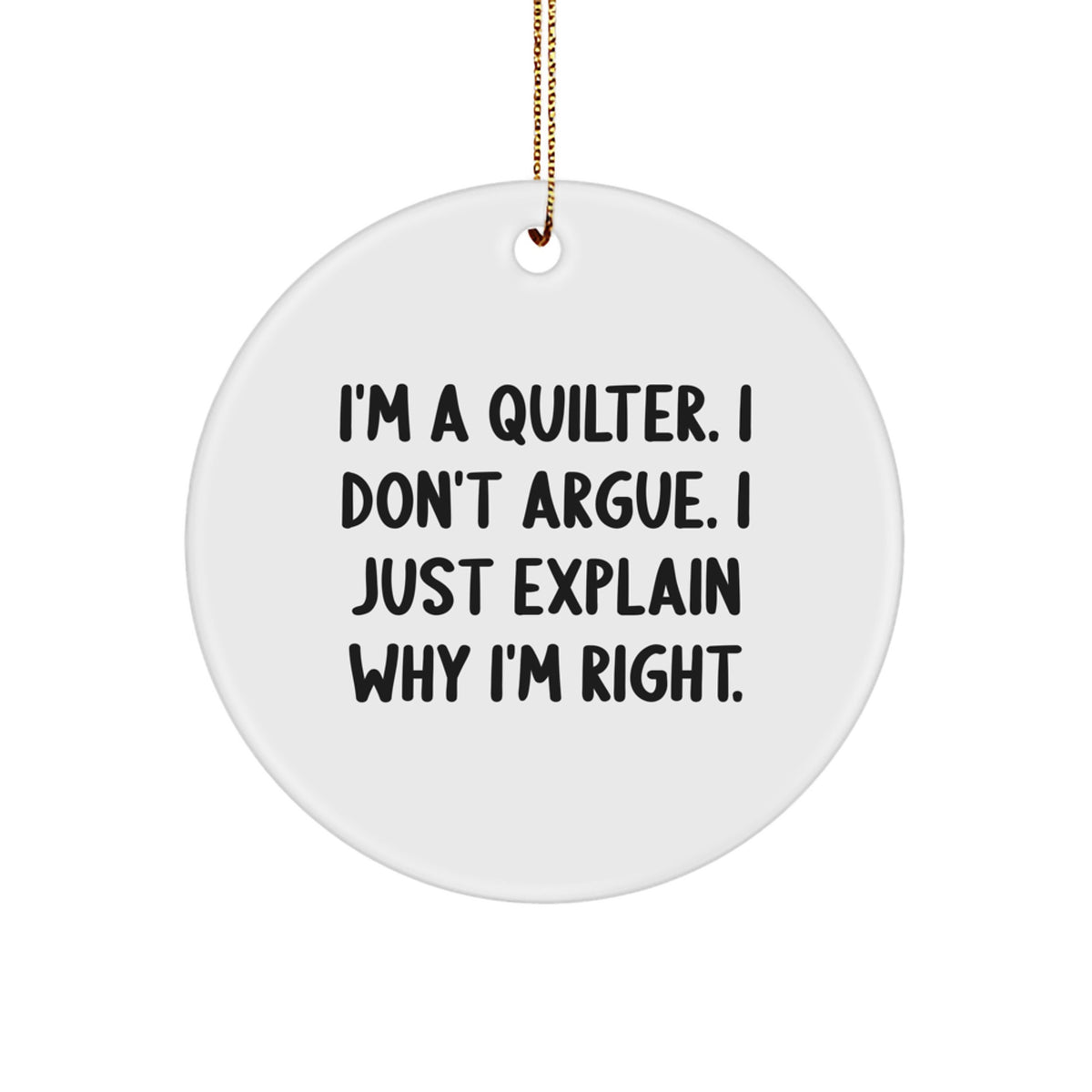 Quilter's Gift from Friends, Funny Circle Ornament for Women, Christmas Unique Quilter Ornaments for Home Decor, 'I'm A Quilter. I Don't Argue. I Just Explain Why I'm Right.' - Image 1