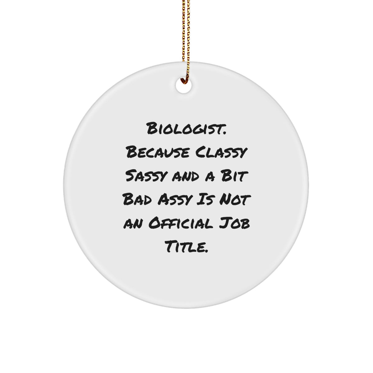 Funny Biologist Christmas Unique Gifts for Men, Women, Friends, Family - Circle Ornament 'Biologist Because Classy Sassy And A Bit Fearlessy Is Not An Official Job Title' - Image 1