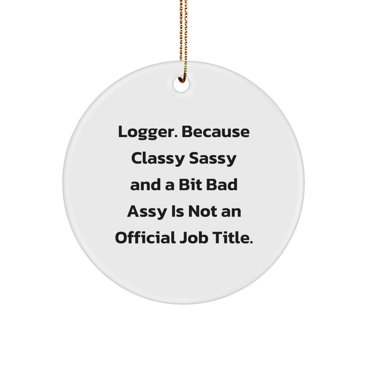 Unique Logger Gifts from Friends, Funny Logger Christmas Circle Ornament, Classy Sassy And A Bit Fearlessy Is Not An Official Job Title - Gift for Logger Men Women - Image 1