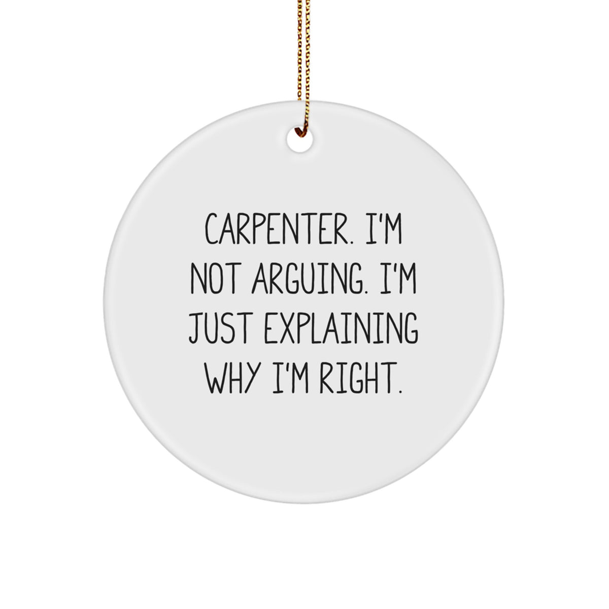 Funny Carpenter Gifts from Friends for Men - Circle Ornament with 'I'm Not Arguing I'm Just Explaining Why I'm Right' Quote - Unique Christmas Decorations - Image 1