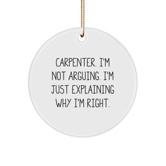 Funny Carpenter Gifts from Friends for Men - Circle Ornament with 'I'm Not Arguing I'm Just Explaining Why I'm Right' Quote - Unique Christmas Decorations - Image 1