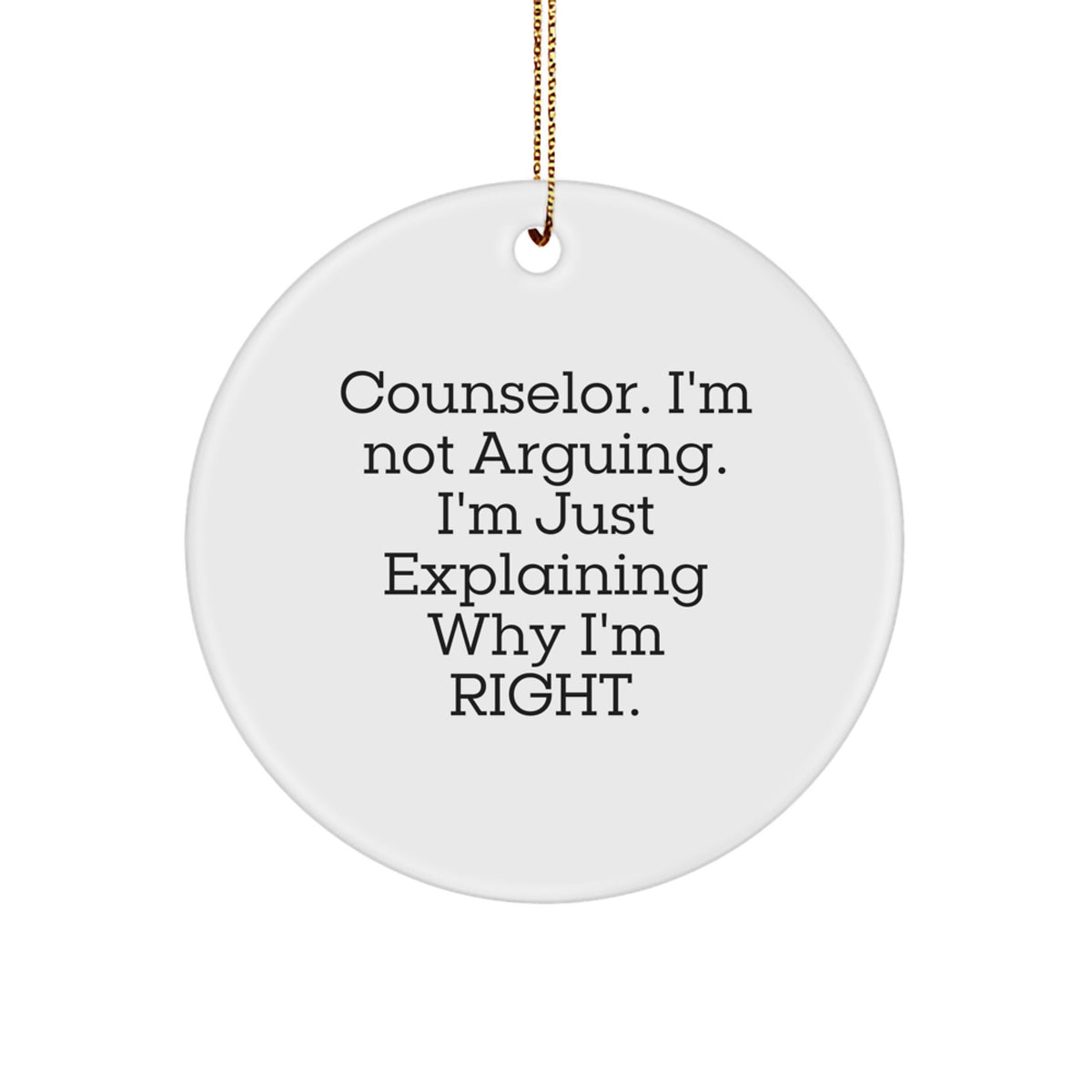Funny Counselor Gifts from Friends for Christmas - Circle Ornament, 'I'm Not Arguing' - Image 1