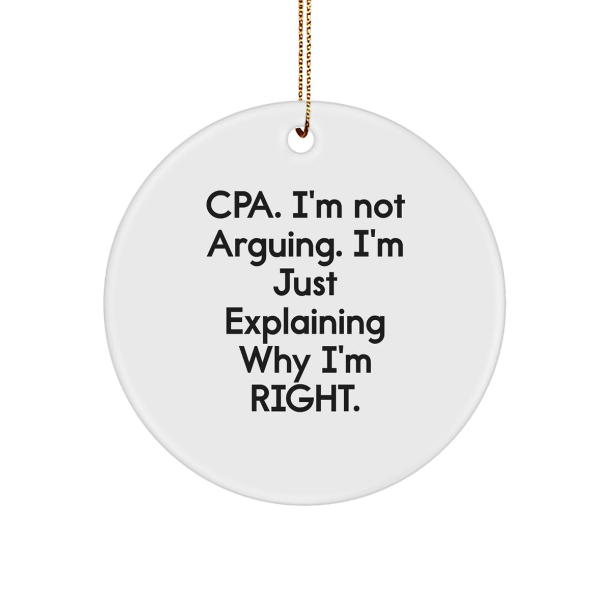 Funny CPA Circle Ornaments for Christmas Unique Gifts from Men to Friends, Inspirational Circle Ornaments for CPA, Unique Circle Ornament with Cpa. I'm Not Arguing. I'm Just Explaining Why I'm Right. - Image 1