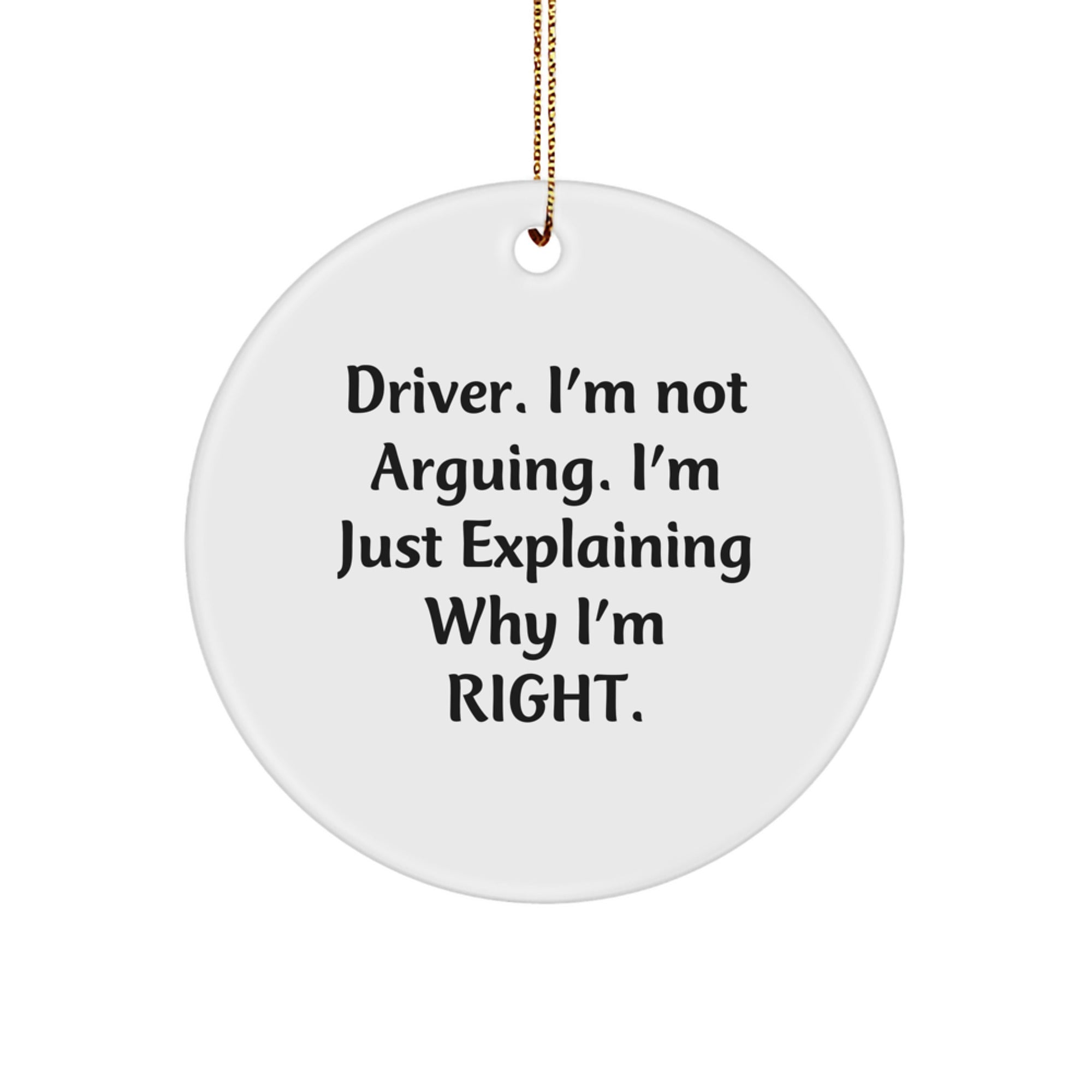 Funny Driver Gifts from Family for Christmas - Driver Circle Ornament, 'I'm Not Arguing. I'm Just Explaining Why I'm Right.' - Image 1