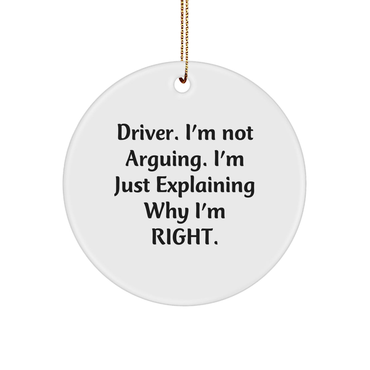 Funny Driver Gifts from Family for Christmas - Driver Circle Ornament, 'I'm Not Arguing. I'm Just Explaining Why I'm Right.' - Image 1