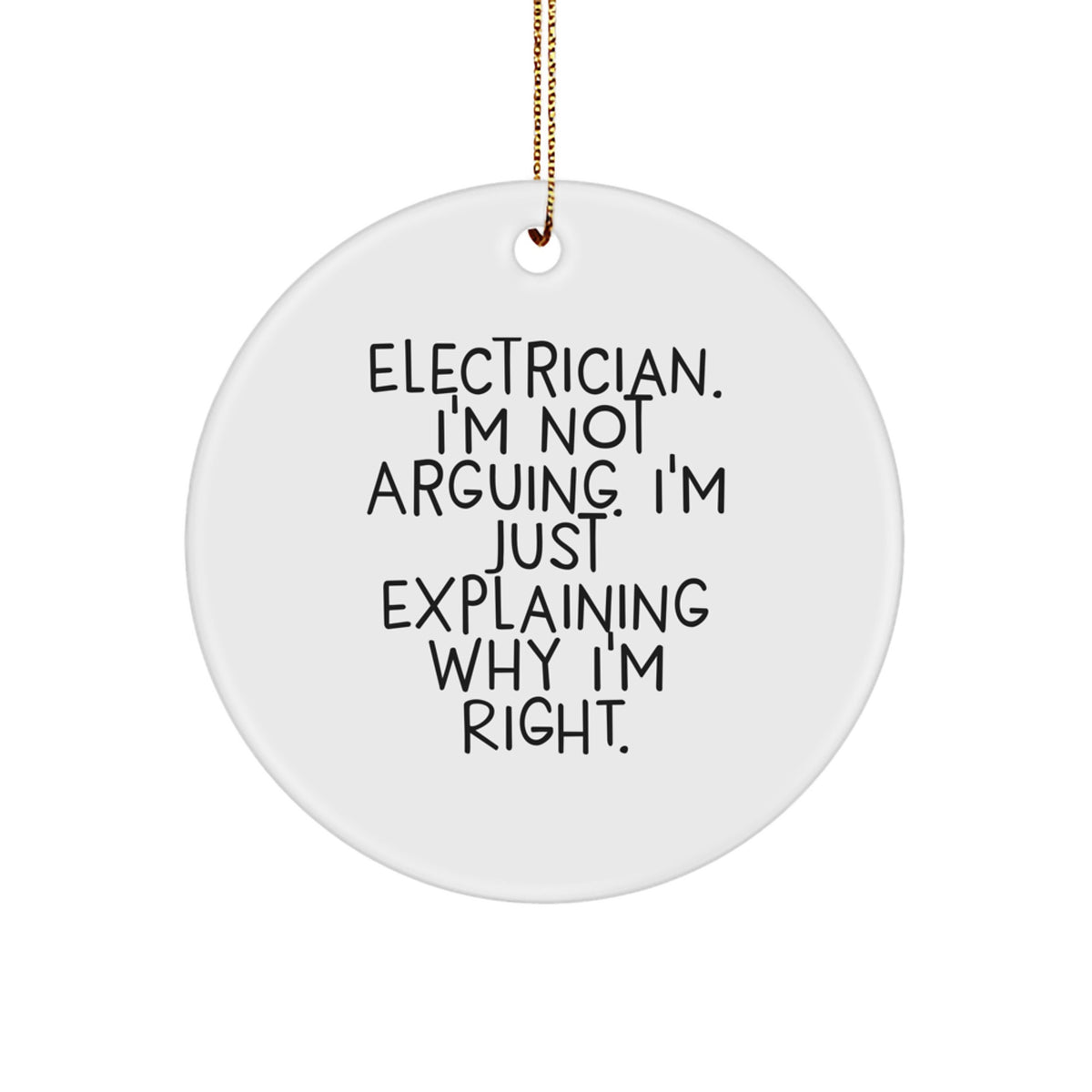 Funny Electrician Gifts from Coworkers or Family - Christmas Unique Circle Ornament, 'I'm Not Arguing, I'm Just Explaining Why I'm Right' - Electrician Men Women Friends Coworkers - Image 1