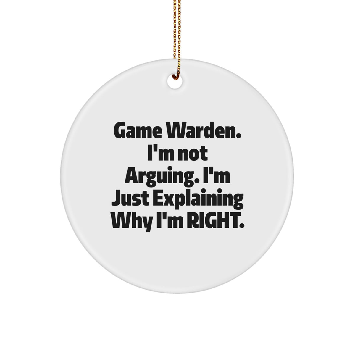 Funny Game Warden Gifts from Friends, Christmas Unique Circle Ornament for Men, I'm Not Arguing. I'm Just Explaining Why I'm Right. Game Wardens - Image 1