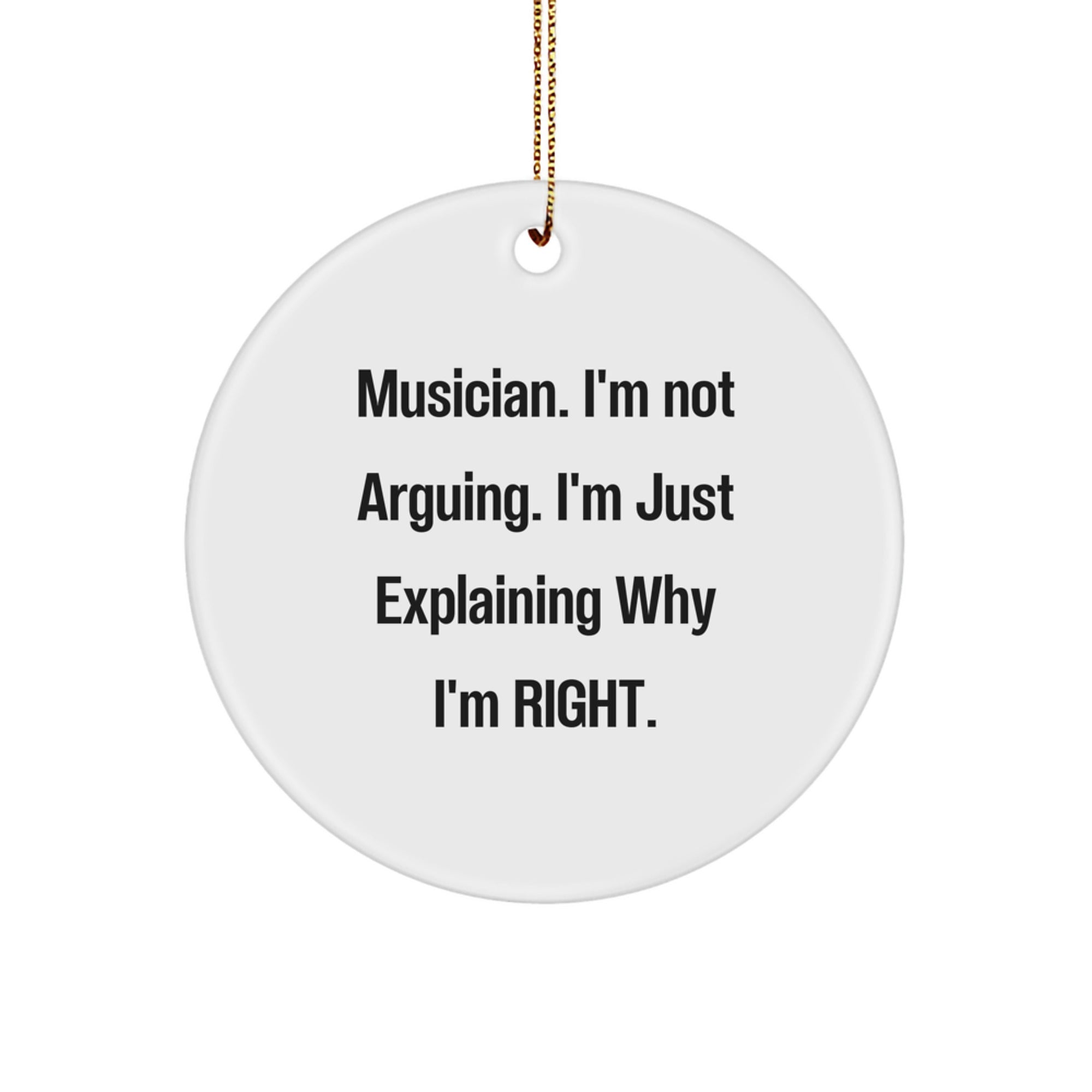 Musician Gifts from Friends, Christmas Circle Ornament with Funny Quote 'I'm Not Arguing. I'm Just Explaining Why I'm Right.' for Musician - Image 1