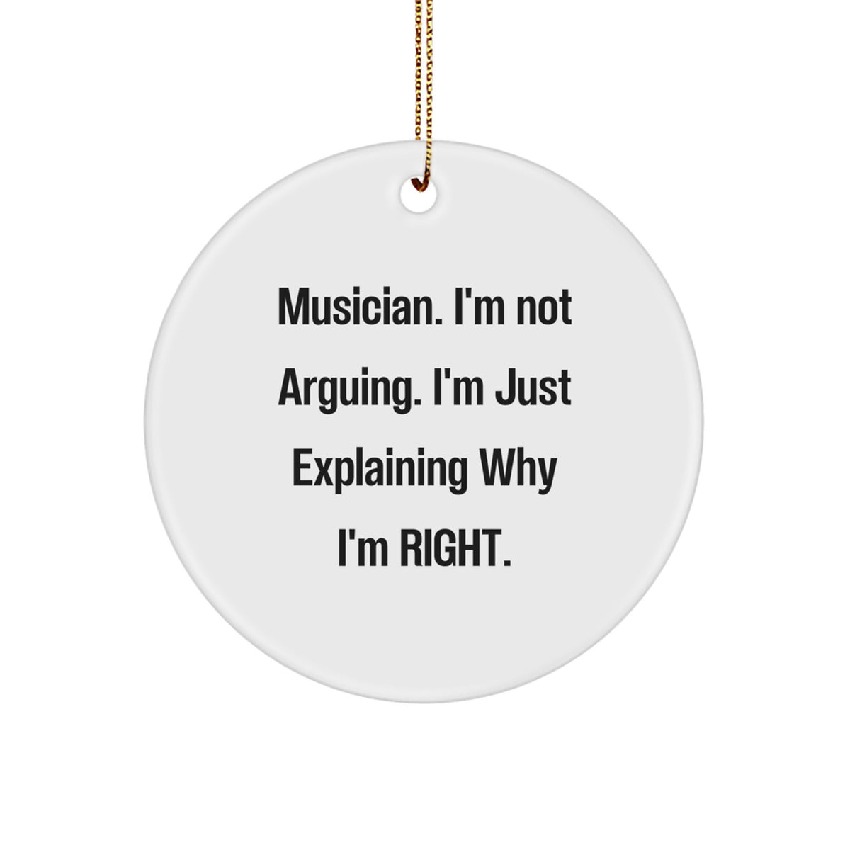 Musician Gifts from Friends, Christmas Circle Ornament with Funny Quote 'I'm Not Arguing. I'm Just Explaining Why I'm Right.' for Musician - Image 1