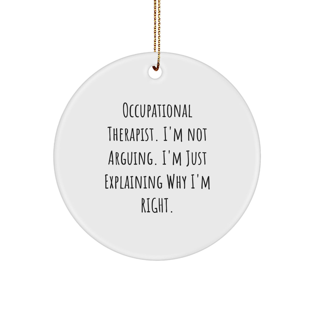 Funny Occupational Therapist Gifts for Christmas, Circle Ornament, 'I'm Not Arguing. I'm Just Explaining Why I'm Right.' Quote, Gifts from Coworkers to Occupational Therapist - Image 1