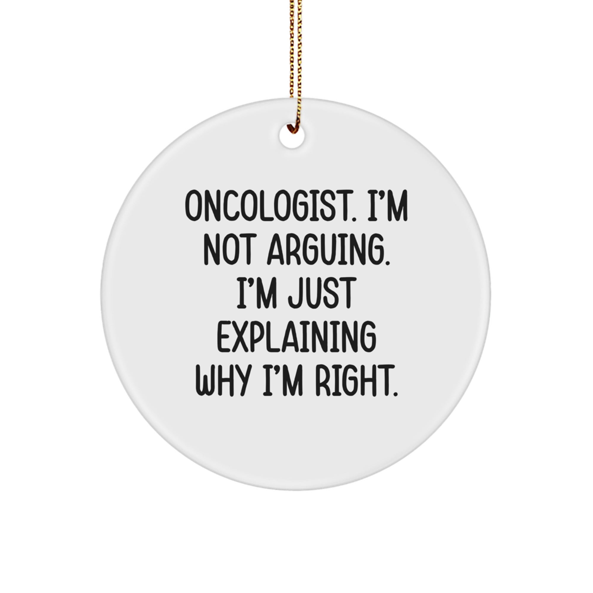 Funny Oncologist Gifts from Friends for Oncologist Christmas Unique Circle Ornament, 'I'm Not Arguing. I'm Just Explaining Why I'm Right.' - Image 1
