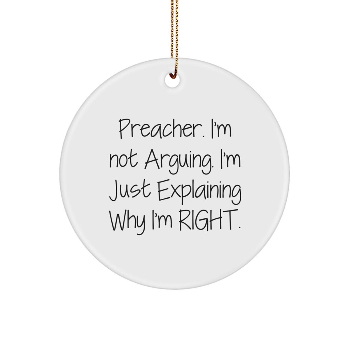 Funny Preacher Gifts from Men to Family, Preacher Christmas Unique Circle Ornament, Explaining Why I'm Right Quote - Image 1