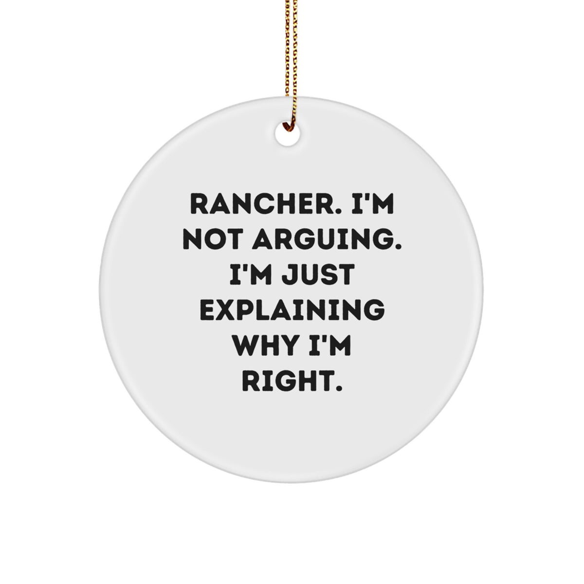 Funny Rancher Christmas Unique Gifts from Friends for Men - Circle Ornament, 'I'm Not Arguing. I'm Just Explaining Why I'm Right.' - Image 1