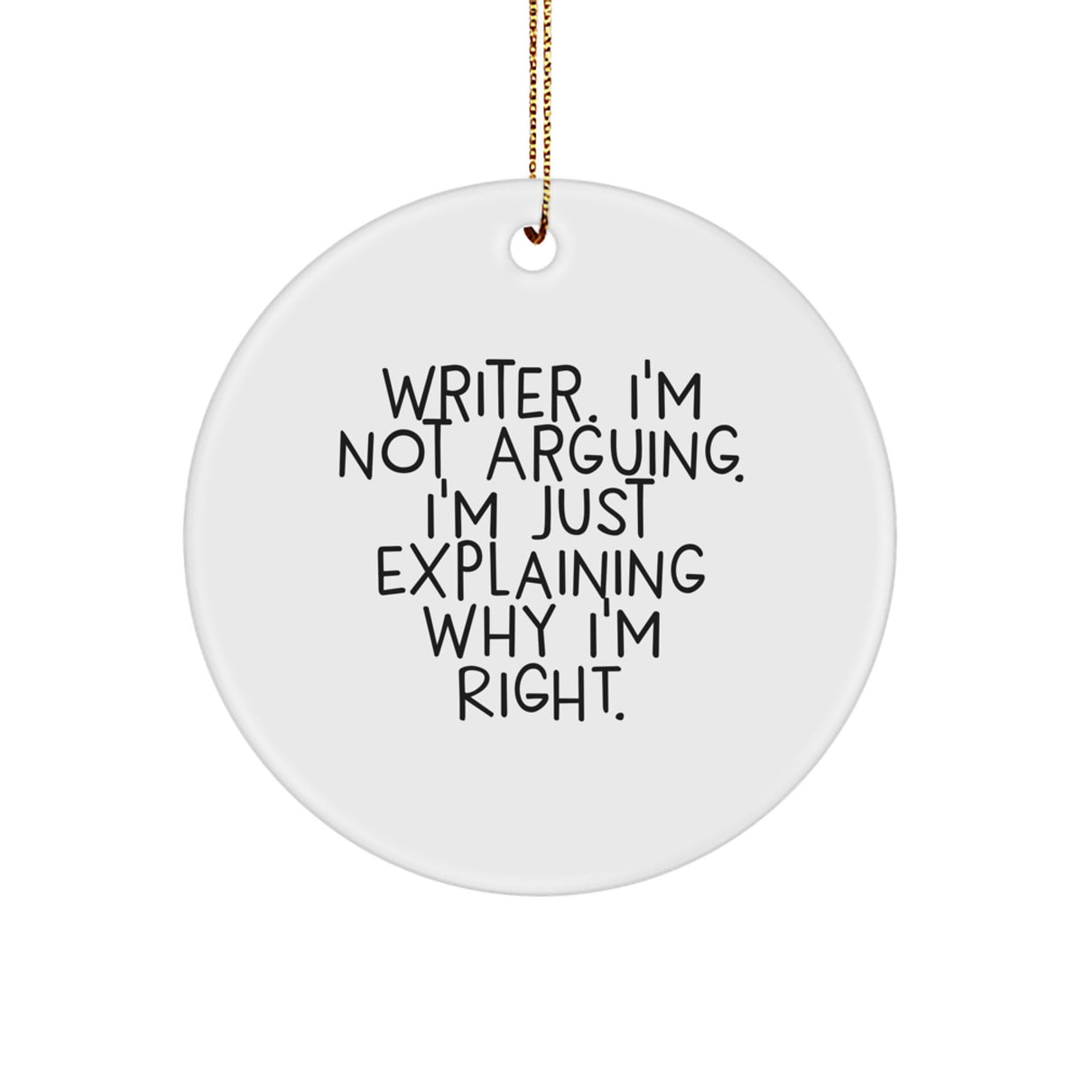 Funny Writer Gifts from Men to Women, Christmas Unique Circle Ornament with 'Writer. I'm Not Arguing. I'm Just Explaining Why I'm Right.' Quote, Perfect for Writer Friends and Family - Image 1
