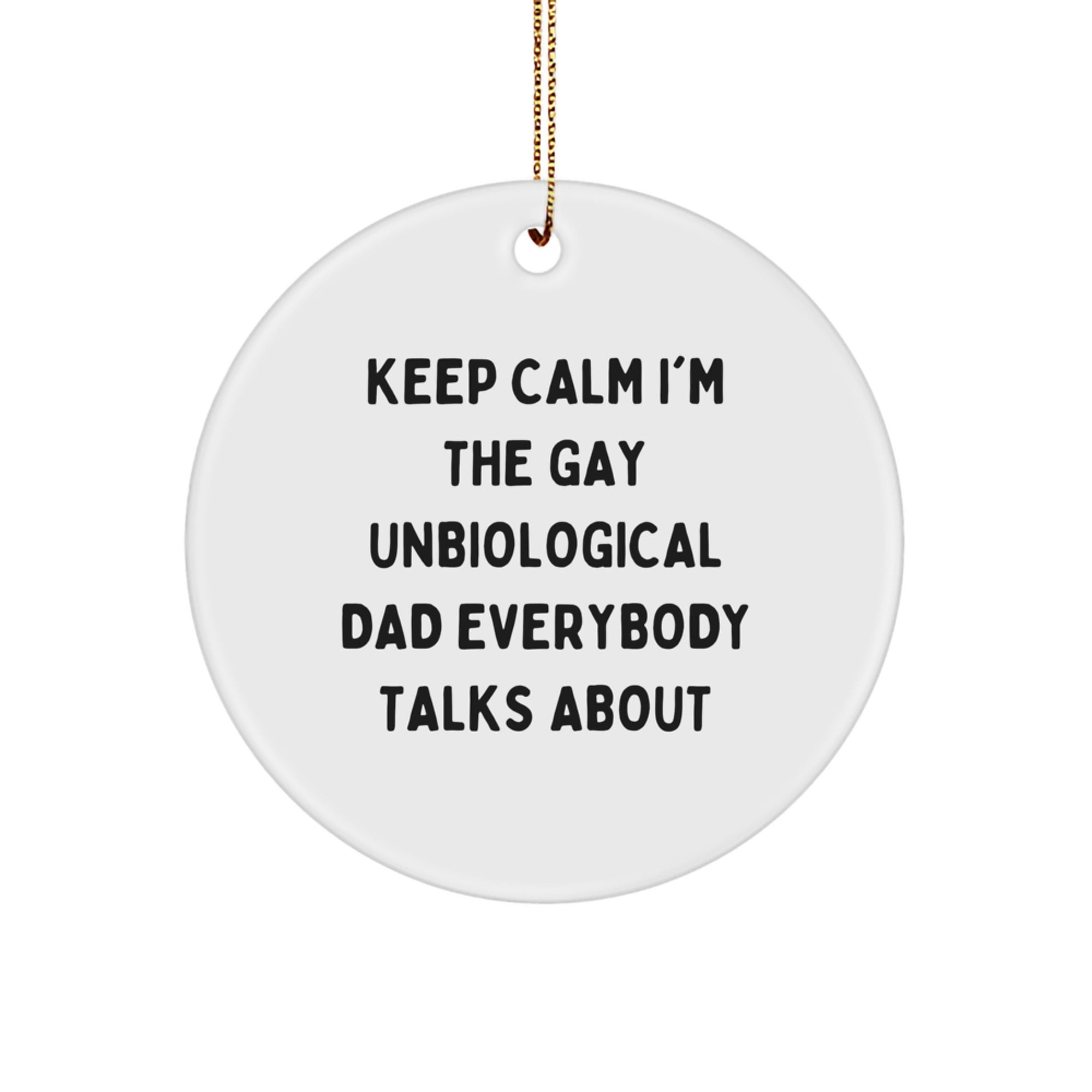 Funny Unbiological Dad Gifts, Unique Christmas Unique Circle Ornament, Keep Calm I'm The Gay Unbiological Dad Everybody Talks About, Gift for Unbiological Dad, Gifts from Men - Image 1