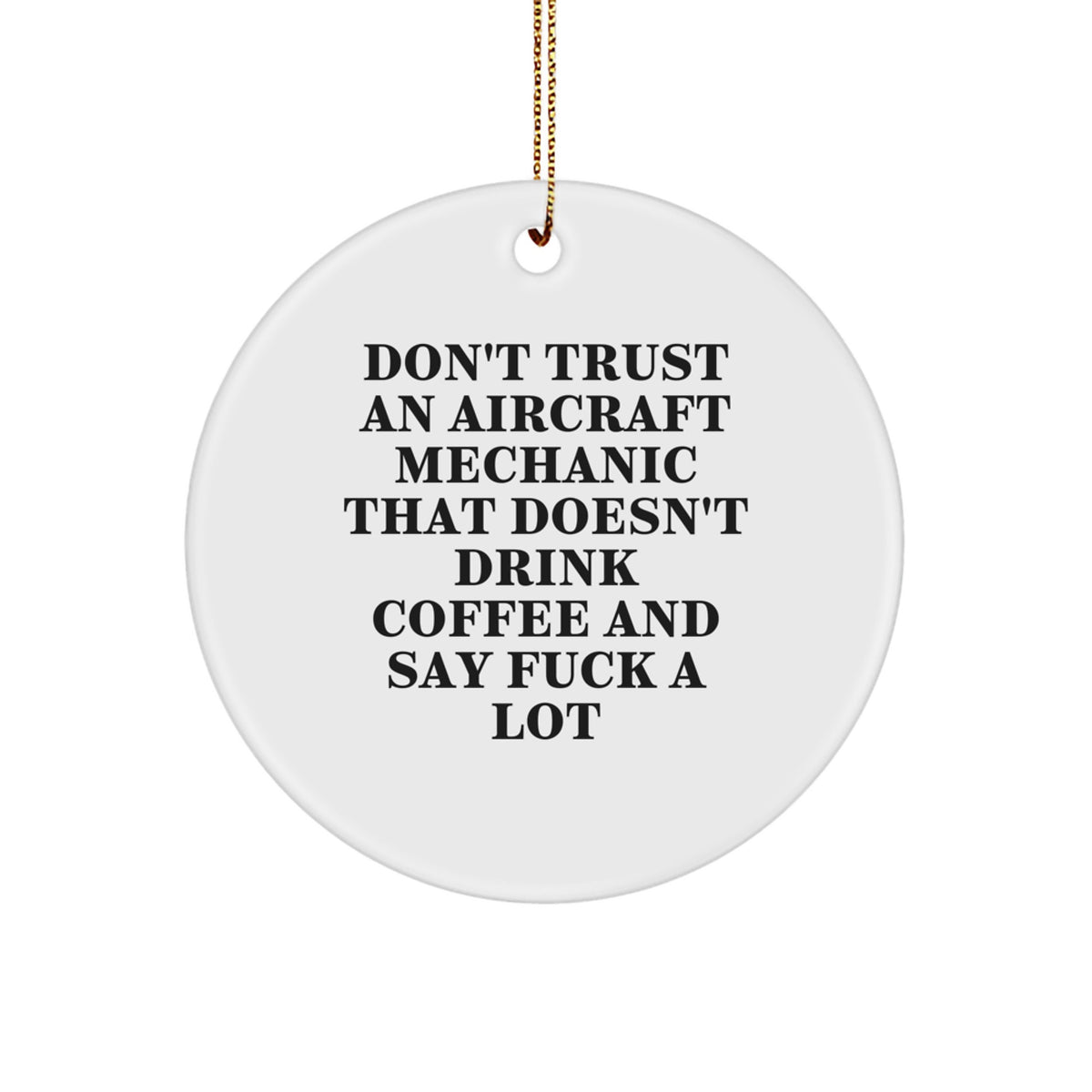 Funny Aircraft Mechanic Gifts from Friends, Coworkers, and Family - 'Don't Trust An Aircraft Mechanic That Doesn't Drink Coffee And Say F--k A Lot' Circle Ornament for Christmas - Image 1