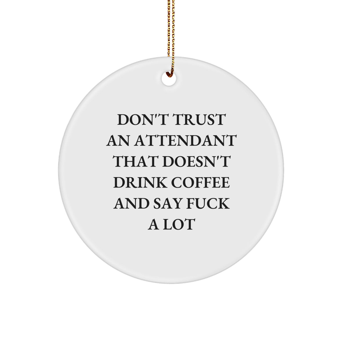 Funny Attendant Gifts from Friends - Attendant Christmas Unique Circle Ornaments with 'Don't Trust An Attendant That Doesn't Drink Coffee And Say F--k A Lot' Quote - Image 1