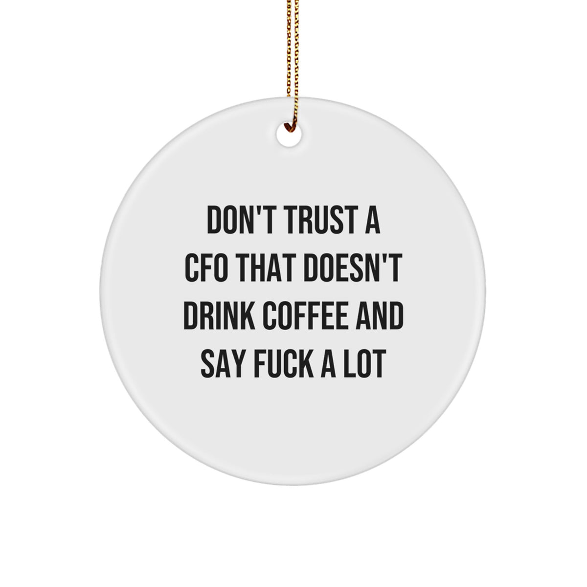 Funny CFO Christmas Unique Gifts from Friends, Unique Circle Ornament for CFO, CFO Quote, 'Don't Trust A Cfo That Doesn't Drink Coffee And Say F--k A Lot' - Image 1